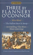 Three by Flannery O'Connor: Wise Blood/The Violent Bear It Away/Everything That Rises Must Converge - O'Connor, Flannery