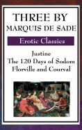 Three by Marquis de Sade: Justine, the 120 Days of Sodom, Florville and Courval