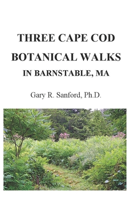 Three Cape Cod Botanical Walks in Barnstable, Ma - Sanford, Gary R