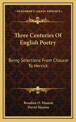 Three Centuries of English Poetry: Being Selections from Chaucer to Herrick - Masson, David (Foreword by), and Masson, Rosaline O (Introduction by)