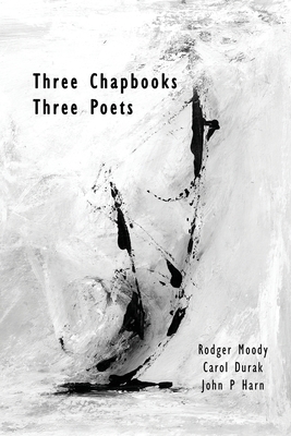 Three Chapbooks / Three Poets - Moody, Rodger, and Durak, Carol, and Harn, John Peter