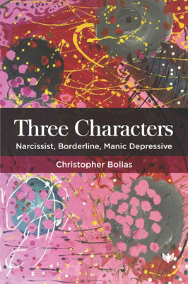 Three Characters: Narcissist, Borderline, Manic Depressive - Bollas, Christopher, and Bollas, Sacha