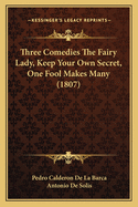 Three Comedies the Fairy Lady, Keep Your Own Secret, One Fool Makes Many (1807)