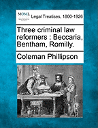 Three Criminal Law Reformers: Beccaria, Bentham, Romilly. - Phillipson, Coleman