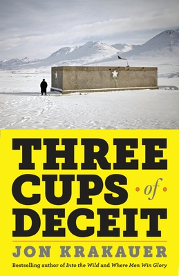 Three Cups of Deceit: How Greg Mortenson, Humanitarian Hero, Lost His Way - Krakauer, Jon