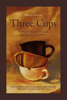 Three Cups: Teaching Children How to Save, Spend and Be Charitable with Money Is as Easy as One, Two, Three - St Germain, Mark