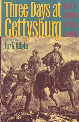 Three Days at Gettysburg: Essays on Confederate and Union Leadership - Gallagher, Gary W (Editor)