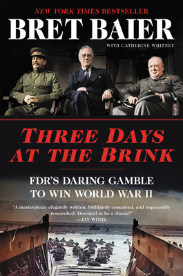 Three Days at the Brink: Fdr's Daring Gamble to Win World War II - Baier, Bret, and Whitney, Catherine