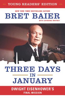 Three Days in January: Dwight Eisenhower's Final Mission [Young Readers Edition] - Baier, Bret