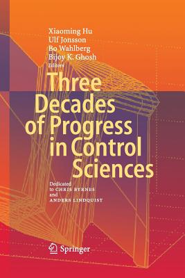 Three Decades of Progress in Control Sciences: Dedicated to Chris Byrnes and Anders Lindquist - Hu, Xiaoming (Editor), and Jonsson, Ulf (Editor), and Wahlberg, Bo (Editor)