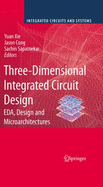 Three-Dimensional Integrated Circuit Design: Eda, Design and Microarchitectures - Xie, Yuan