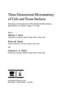 Three Dimensional Microanatomy of Cells and Tissue Surfaces: Proceedings of the Symposium on Three Dimensional Microanatomy Held in Mexico City, Mexico, August 17-23, 1980