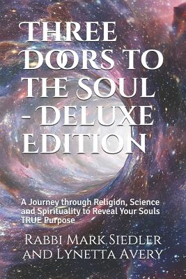 Three Doors to the Soul - Deluxe Edition: A Journey through Religion, Science and Spirituality to Reveal Our Souls TRUE Purpose - Avery, Lynetta, and Siedler, Rabbi Mark