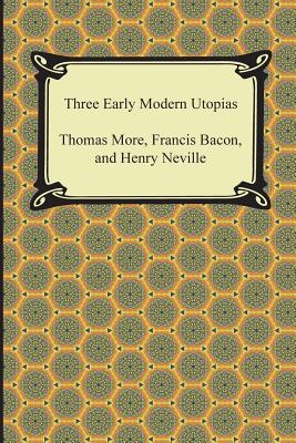 Three Early Modern Utopias - More, Thomas, Sir, and Bacon, Francis, Sir, and Neville, Henry