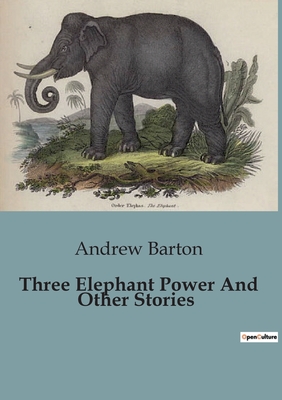 Three Elephant Power And Other Stories - Barton, Andrew