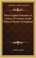 Three English Statesmen: A Course of Lectures on the Political History of England