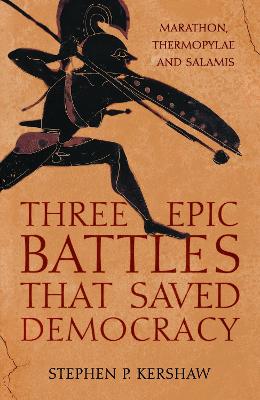 Three Epic Battles that Saved Democracy: Marathon, Thermopylae and Salamis - Kershaw, Stephen P., Dr.
