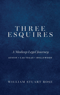 Three Esquires: A Madcap Legal Journey Austin - Las Vegas - Hollywood