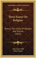Three Essays on Religion: Nature, the Utility of Religion and Theism (1874)