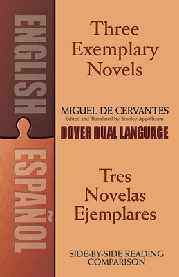 Three Exemplary Novels/Tres Novelas Ejemplares: A Dual-Language Book - Cervantes [Saavedra], Miguel De, and Appelbaum, Stanley (Translated by)