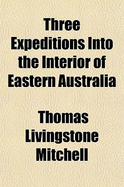 Three Expeditions Into the Interior of Eastern Australia