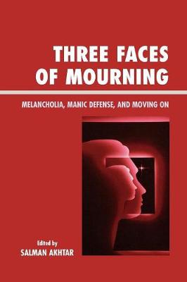 Three Faces of Mourning: Melancholia, Manic Defense, and Moving On - Akhtar, Salman (Editor), and Etezady, M Hossein (Contributions by), and Fallon, Theodore, Jr. (Contributions by)