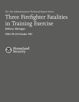 Three Firefighter Fatalities in Training Exercise- Milford, Michigan - Routley, J Gordon, and Department of Homeland Security, U S
