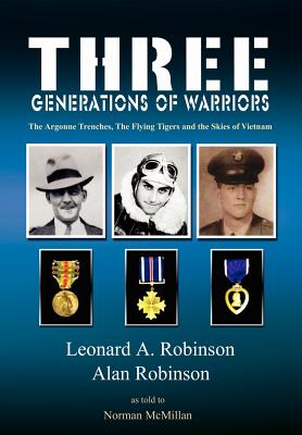 Three Generations of Warriors: The Argonne Trenches, The Flying Tigers and the Skies of Vietnam - Robinson, Leonard a, and Robinson, Alan