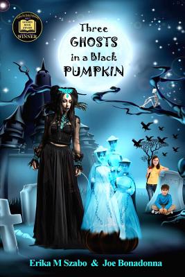 Three Ghosts in a Black Pumpkin: Creepy Hollow Adventures 1 - Szabo, Erika M, and Bonadonna, Joe