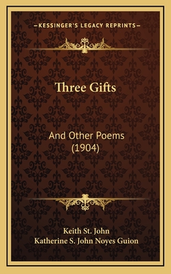 Three Gifts: And Other Poems (1904) - St John, Keith, and Guion, Katherine S John Noyes