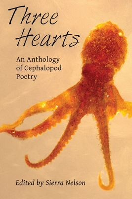 Three Hearts: An Anthology of Cephalopod Poetry - Nelson, Sierra (Editor), and Ayers, Lana Hechtman (Compiled by)