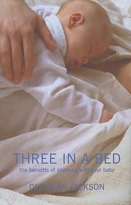 Three in a Bed: The Benefits of Sleeping with Your Baby - Jackson, Deborah