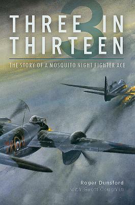 Three in Thirteen: The Story of a Mosquito Night Fighter Ace - Dunsford, Roger, and Coughlin, Geoff