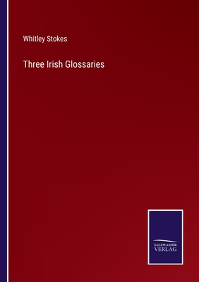 Three Irish Glossaries - Stokes, Whitley