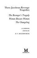 Three Jacobean Revenge Tragedies: "Revenger's Tragedy", "Women Beware Women" and "The Changeling"