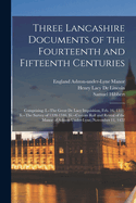 Three Lancashire Documents of the Fourteenth and Fifteenth Centuries: Comprising: I.--The Great de Lacy Inquisition, Feb. 16, 1311. II.--The Survey of 1320-1346. III.--Custom Roll and Rental of the Manor of Ashton-Under-Lyne, November 11, 1422