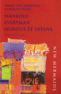 Three Late Medieval Morality Plays: Mankind, Everyman, Mundus Et Infans