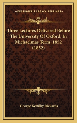 Three Lectures Delivered Before the University of Oxford, in Michaelmas Term, 1852 (1852) - Rickards, George Kettilby