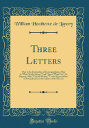 Three Letters: One to the Committee of Correspondence; One to "plain Truth, Junior;" and One to "plain Fact"; In Support of the "candid Address" to the Episcopalians of Pennsylvania on the Affairs of the Diocese (Classic Reprint)