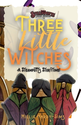 Three Little Witches: A Steampotts Storytime - Hardy-Sims, Millie, and Steampotts, Jeremiah