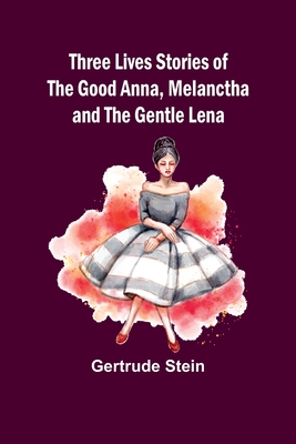 Three Lives Stories of The Good Anna, Melanctha and The Gentle Lena - Stein, Gertrude