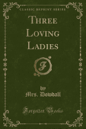 Three Loving Ladies (Classic Reprint)