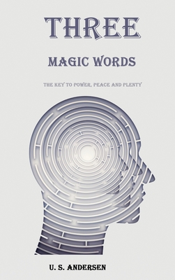 Three Magic Words: The Key to Power, Peace and Plenty - Andersen, U S