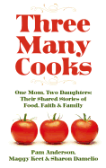 Three Many Cooks: One Mom, Two Daughters: Their Shared Stories of Food, Faith & Family