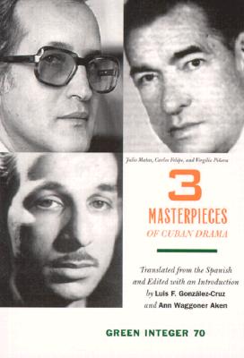 Three Masterpieces of Cuban Theatre: Plays by Julio Matas, Carlos Felipe, and Virgilio Pinera - Gonzalez, Luis F. (Editor), and Waggoner Aken, Ann (Editor)