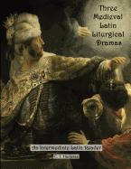 Three Medieval Latin Liturgical Dramas: The Three Students, the Play of Daniel & Hildegard of Bingen's the Play of the Virtues