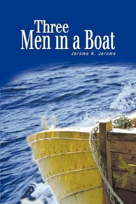 Three Men in a Boat: (To Say Nothing of the Dog) - Jerome, Jerome K