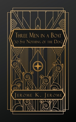 Three Men in a Boat: (To Say Nothing of the Dog) - Jerome, Jerome K