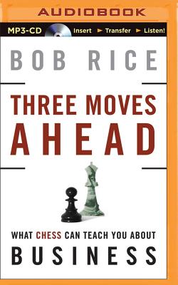 Three Moves Ahead: What Chess Can Teach You about Business (Even If You've Never Played) - Rice, Bob, and Foster, Mel (Read by)