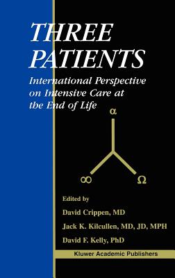 Three Patients: International Perspective on Intensive Care at the End of Life - Crippen, David W (Editor), and Kilcullen, Jack K (Editor), and Kelly, David F (Editor)